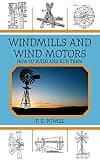 Windmills and Wind Motors: How to Build and Run Them