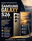 GUIDE D'UTILISATION DU SAMSUNG GALAXY S26 ULTRA: LE MANUEL COMPLET POUR MAÎTRISER GALAXY AI, LA PHOTOGRAPHIE PROFESSIONNELLE ET LA PRODUCTIVITÉ OPTIMALE (French Edition)
