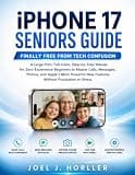 iPHONE 17 SENIORS GUIDE: Finally Free from Tech Confusion | A Large Print, Full-Color, Step-by-Step Manual for Zero-Experience Beginners to Master Calls, Messages, Photos, and Apple’s Most Powerful..