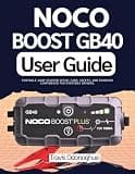 Noco Boost GB40 User Guide: Portable Jump Starter Setup, Care, Safety, and Roadside Confidence for Everyday Drivers.