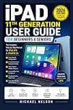 iPad 11th Generation User Guide for Beginners & Seniors: The Complete Step-by-Step Manual for iPad A16 & iPadOS 26: Setup, Hidden Features, ... Troubleshooting, and Everyday Tasks Made Easy