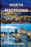 NORTH MACEDONIA TRAVEL GUIDE 2023: A Journey of Majestic Landscapes, Ancient Wonders, and Exquisite Delights