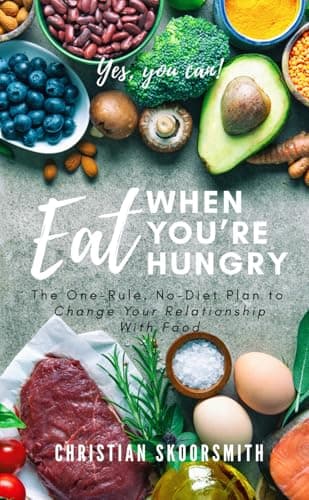 Eat When You're Hungry: The One-Rule, No-Diet Plan to Change Your Relationship With Food