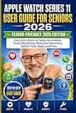 Apple Watch Series 11 User Guide For Seniors 2026: Easy Instructions for Setup, Accessibility, Health Monitoring, Medication Reminders, Safety Tools, Apps, and Fixes