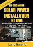 Off Grid Mobile Solar Power Installation in 1 Hour : A Step by step Guide to Design and install 12 Volts Solar Power System on Vans, RVS, Boats and Mobile Homes