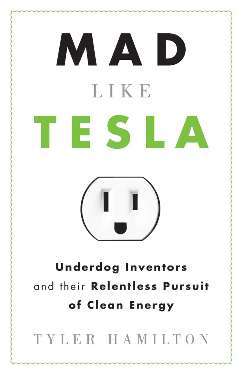 Mad Like Tesla: Underdog Inventors and their Relentless Pursuit of Clean Energy