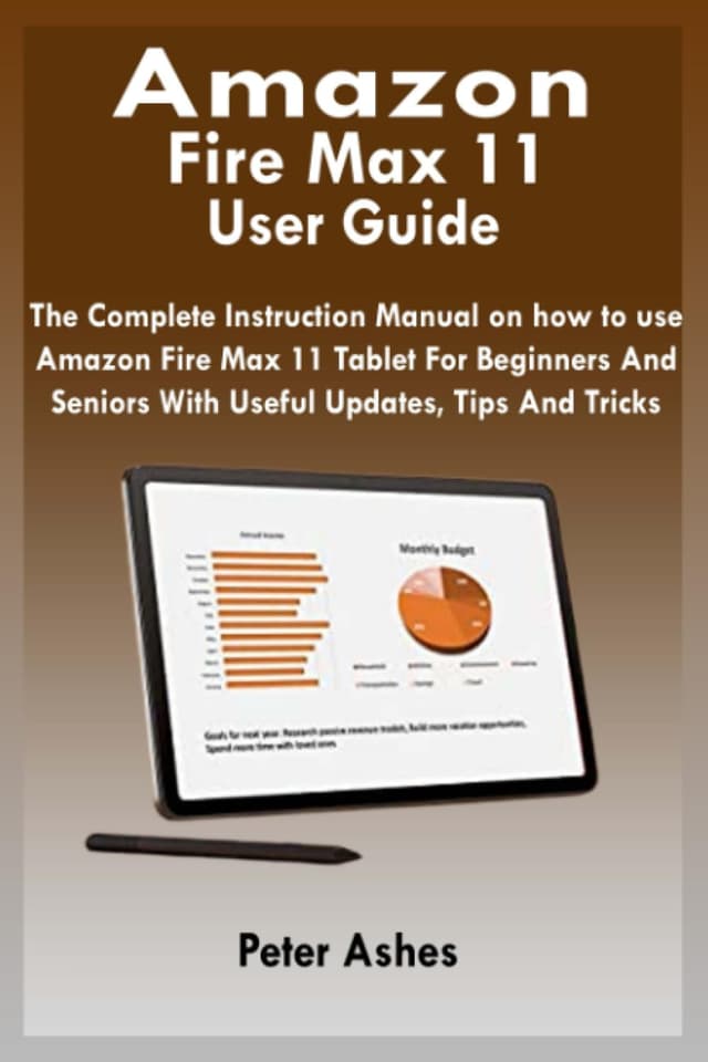 Amazon Fire Max 11 User Guide: The Complete Instruction Manual For Amazon Fire Max 11 Tablet For Beginners And Seniors With Useful Updates, Tips And Tricks
