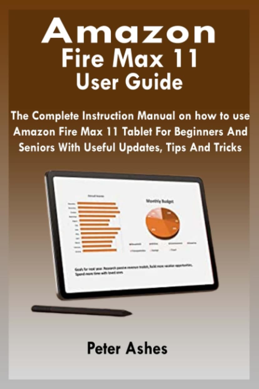 Amazon Fire Max 11 User Guide: The Complete Instruction Manual For Amazon Fire Max 11 Tablet For Beginners And Seniors With Useful Updates, Tips And Tricks