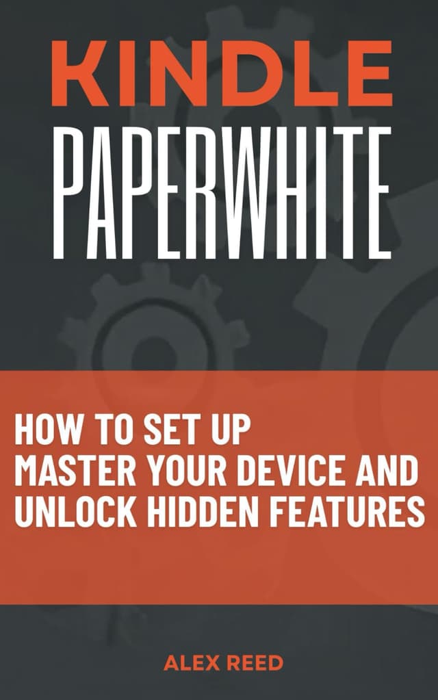 KINDLE PAPERWHITE: How to Set Up, Master Your Device, and Unlock Hidden Features