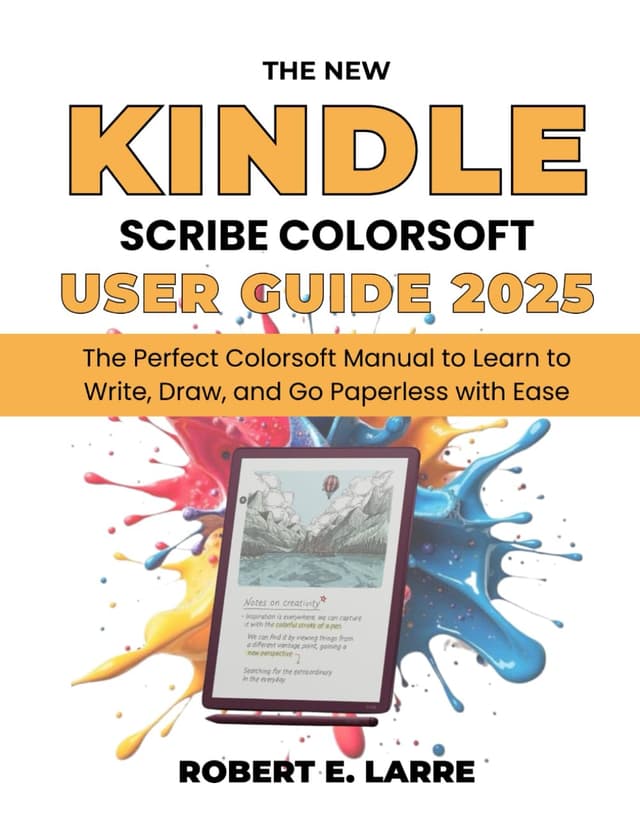 The New Kindle Scribe Colorsoft User Guide 2025: The Perfect Colorsoft Manual to Learn to Write, Draw, and Go Paperless with Ease