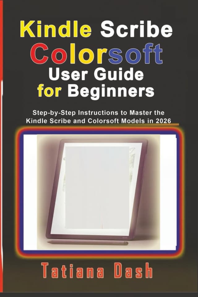 Kindle Scribe Colorsoft User Guide for Beginners: Step-by-Step Instructions to Master the Kindle Scribe and Colorsoft Models in 2026