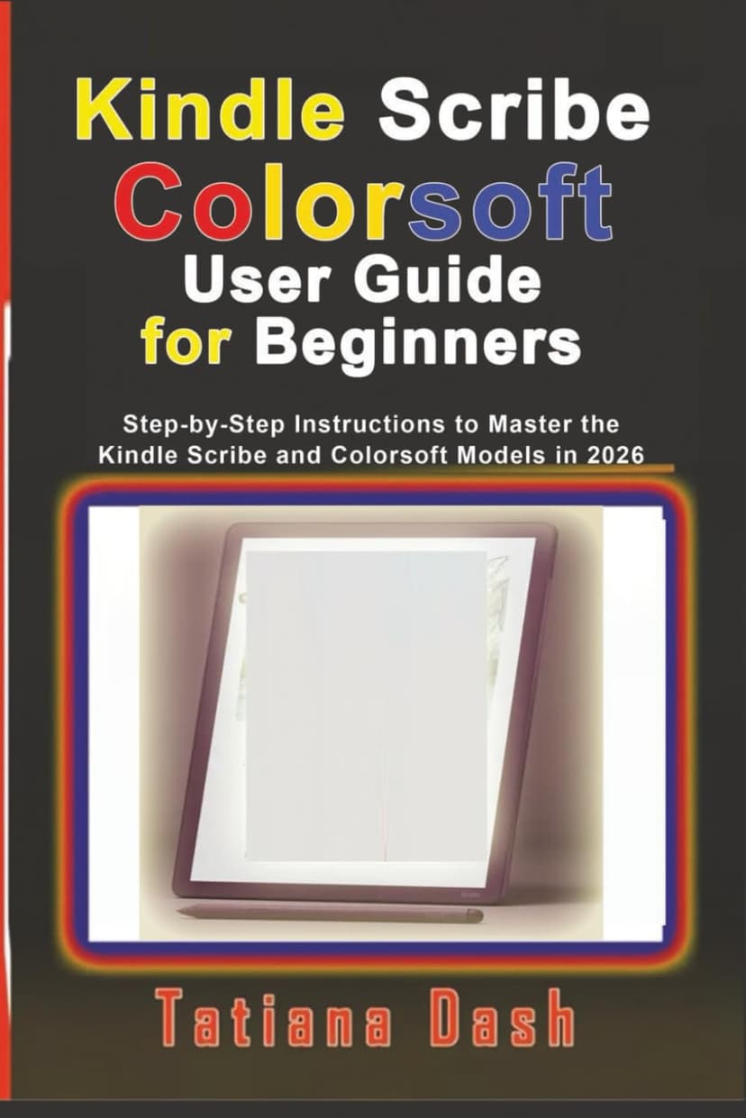 Kindle Scribe Colorsoft User Guide for Beginners: Step-by-Step Instructions to Master the Kindle Scribe and Colorsoft Models in 2026