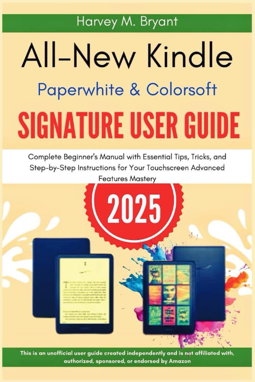 All-New Kindle Paperwhite & Colorsoft Signature User Guide 2025: The Complete Beginner's Manual with Essential Tips, Tricks, and Step-by-Step ... Your Touchscreen Advanced Features Mastery