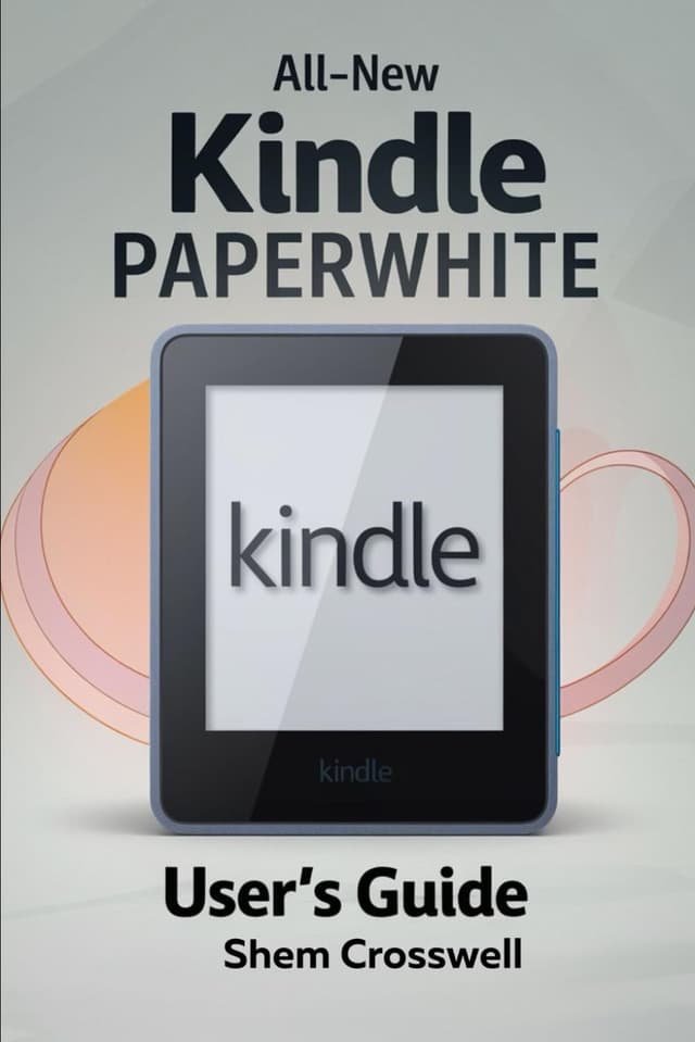 ALL-NEW KINDLE PAPERWHITE USER'S GUIDE: The Ultimate Manual to Set Up, Manage Your Kindle Paperwhite, Master Features, Troubleshoot, and Discover Advanced Tips and Tricks