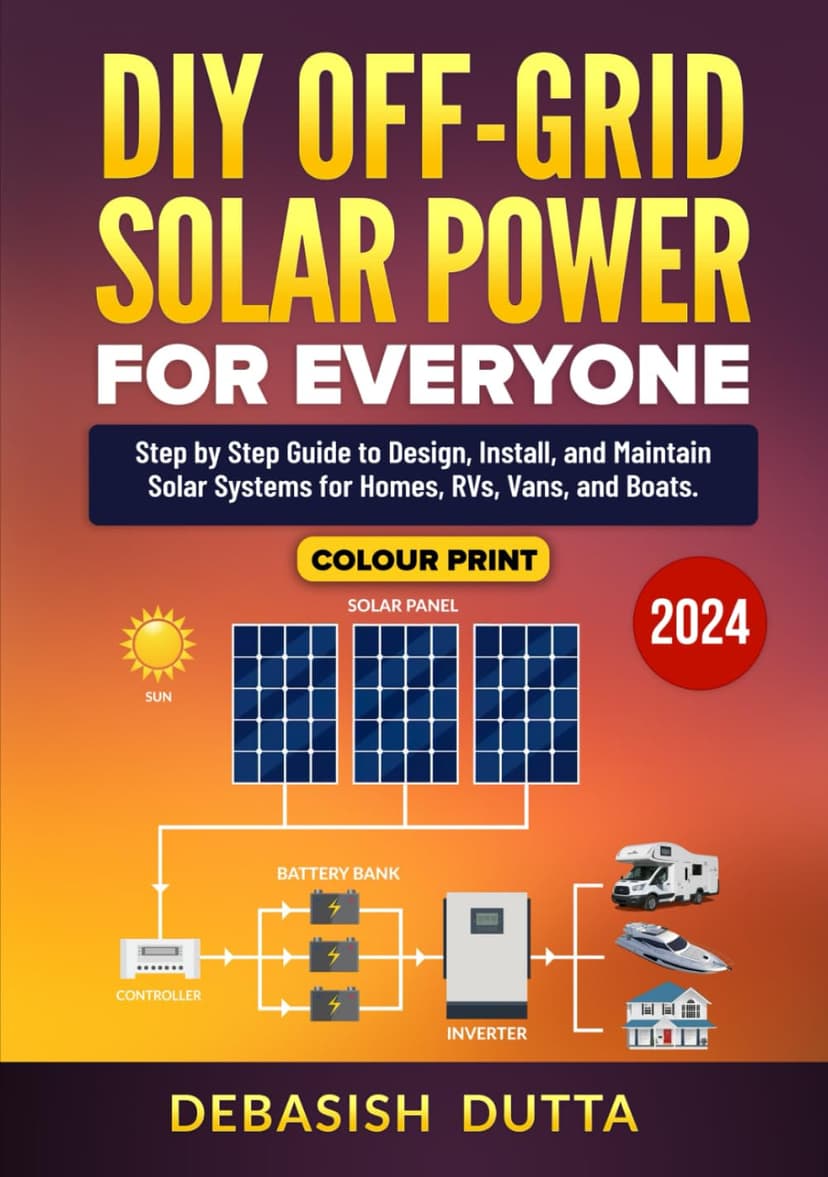 DIY Off-Grid Solar Power for Everyone: Step by Step Guide to Design, Install, and Maintain Solar Systems for Homes, RVs, Vans, and Boats