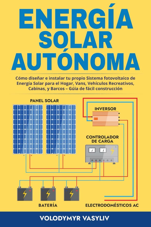 Energía Solar Autónoma: Cómo diseñar e instalar tu propio Sistema fotovoltaico de Energía Solar para el Hogar, Vans, Vehículos Recreativos, Cabinas, y ... Gúia de fácil construcción (Spanish Edition)