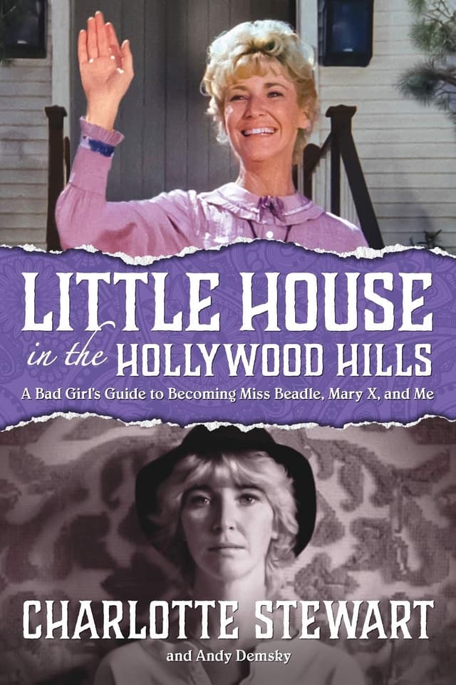 Little House in the Hollywood Hills: A Bad Girl’s Guide to Becoming Miss Beadle, Mary X, and Me