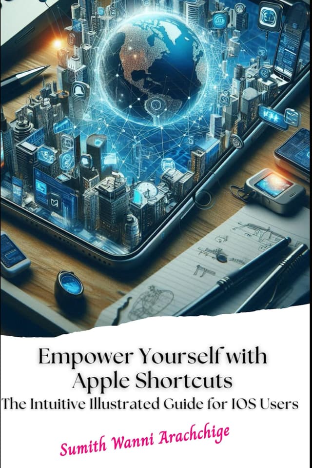 Empower Yourself with Apple Shortcuts: The Intuitive Illustrated Guide for IOS Users