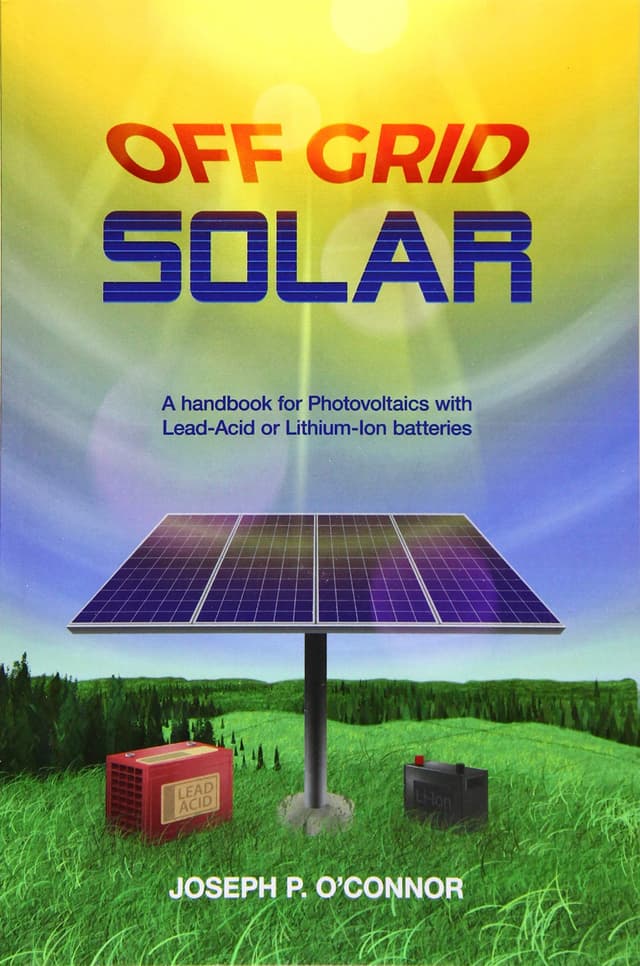 Off Grid Solar: A handbook for Photovoltaics with Lead-Acid or Lithium-Ion batteries