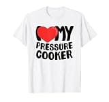 I Love My Pressure Cooker T-Shirt