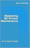 Mastering 3D Printer Maintenance: An In-Depth Guide