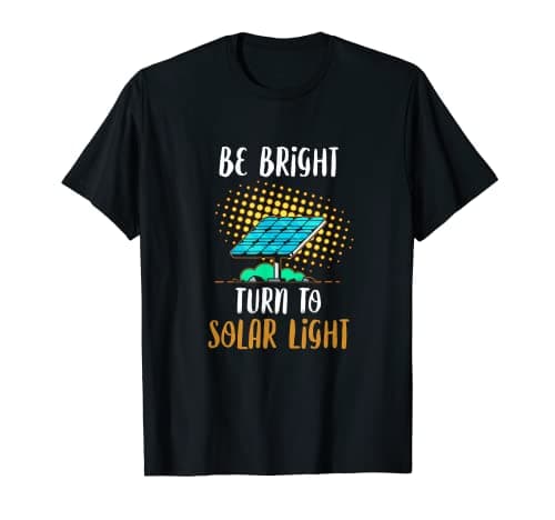 Solar Energy Solar Panels Be Bright Light Funny Solar Power T-Shirt