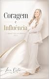 Coragem e Influência: O Caminho para uma Liderança Eficaz (Portuguese Edition)