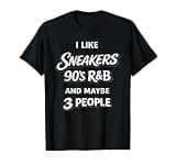 I Like Sneakers 90's R&b and Maybe 3 People T-Shirt