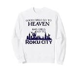 Good Girls Go To Heaven Bad Girls Go To Roku City Sweatshirt
