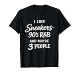 I Like Sneakers 90's R&b and Maybe 3 People T-Shirt