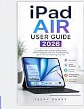 iPad AIR USER GUIDE 2026: A Complete Step-by-Step Guide to Setup, iPadOS Navigation, Features, Troubleshooting, Tips & Tricks for Mastering Your iPad