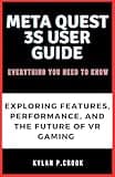 Meta Quest 3S User Guide: Everything You Need to Know: Exploring the Features, Performance, and Future of VR Gaming (LATEST TECH, AI, GADGET REVIEW AND GUIDE BOOK)