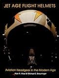 Jet Age Flight Helmets: Aviation Headgear in the Modern Age (Schiffer Military History)