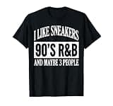 I Like Sneakers 90's R&b and Maybe 3 People T-Shirt