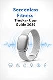 Screenless Fitness Tracker User Guide 2026: Complete Setup, Sleep Monitoring, Heart Rate, HRV, Women's Wellness, Cycle Management, and AI Coaching