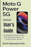 Moto G Power 5G (2024) User's Guide: The Simplified User Manual with Clear Instructions, Photos, and Practical Tips for All Users