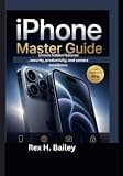 iPhone Master Guide: Unlock hidden features, security, productivity, and camera excellence.