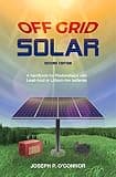 Off Grid Solar: A practical guide to understanding and installing photovoltaic and battery systems