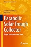 Parabolic Solar Trough Collector: Design, Development and Usage (Mechanical Engineering Series)