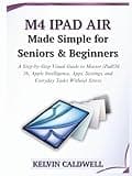 M4 iPad Air Made Simple for Seniors and Beginners: A Step-by-Step Visual Guide to Master iPadOS 26, Apple Intelligence, Apps, Settings, and Everyday Tasks Without Stress (Golden Age Tech Guides)