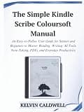 The Simple Kindle Scribe Colorsoft Manual: An Easy-to-Follow User Guide for Seniors and Beginners to Master Reading, Writing, AI Tools, Note-Taking, PDFs, and Everyday Productivity