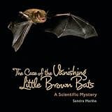The Case of the Vanishing Little Brown Bats: A Scientific Mystery (Sandra Markle's Science Discoveries)