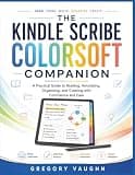 The Kindle Scribe Colorsoft Companion: A Practical Guide to Reading, Annotating, Organizing, Creating with Confidence and Ease