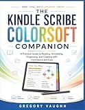 The Kindle Scribe Colorsoft Companion: A Practical Guide to Reading, Annotating, Organizing, Creating with Confidence and Ease