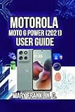 Motorola Moto G Power (2021) User Guide: Master Your Hardware, Optimize Performance, and Maximize Battery Life (Motorola Phones User Guide 2026)