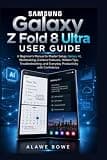 Samsung Galaxy Z Fold 8 Ultra User Guide: A Beginner’s Manual to Master Setup, Galaxy AI, Multitasking, Camera Features, Hidden Tips, Troubleshooting, and Everyday Productivity with Confidence