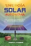 Energía solar autónoma: Una guía práctica para entender e instalar sistemas fotovoltaicos y de baterías (Spanish Edition)