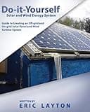 Do-it-Yourself Solar and Wind Energy System: DIY Off-grid and On-grid Solar Panel and Wind Turbine System