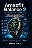 Amazfit Balance 2 User Guide: The Complete Manual for Step-by-Step Zepp OS Setup, Advanced Health Tracking Optimization, and Smartwatch ... and Professionals (Wearables & Health Guides)