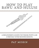 How to Play Bawu and Hulusi: A Beginner’s Guide to these Popular Chinese Wind Instruments